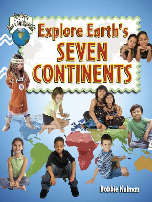Title details for Explore Earth's Seven Continents by Bobbie Kalman - Available